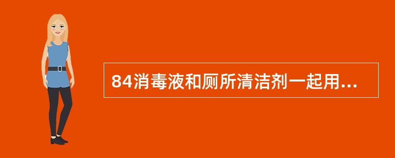 84消毒液和厕所清洁剂一起用会把人熏晕，这是为什么呢？