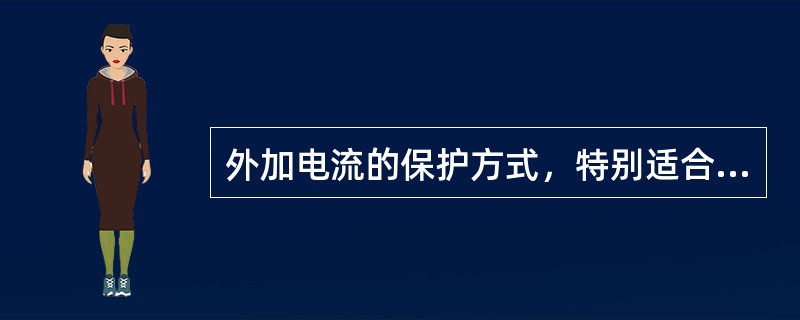 外加电流的保护方式，特别适合于什么的外壁防腐？