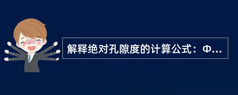 解释绝对孔隙度的计算公式：Ф＝VP100%式中Ф?、Ｖp、Ｖr各代表什么意义？