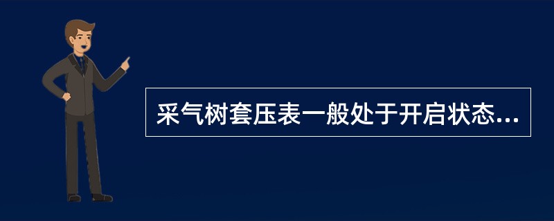 采气树套压表一般处于开启状态，其余阀门根据生产情况而定。