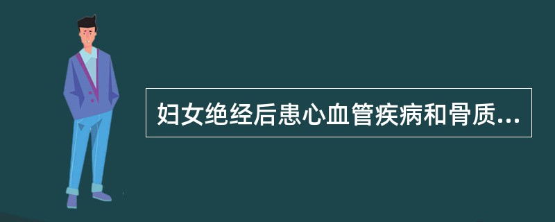 妇女绝经后患心血管疾病和骨质疏松症比男性患病率（）。