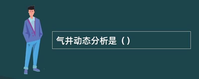 气井动态分析是（）