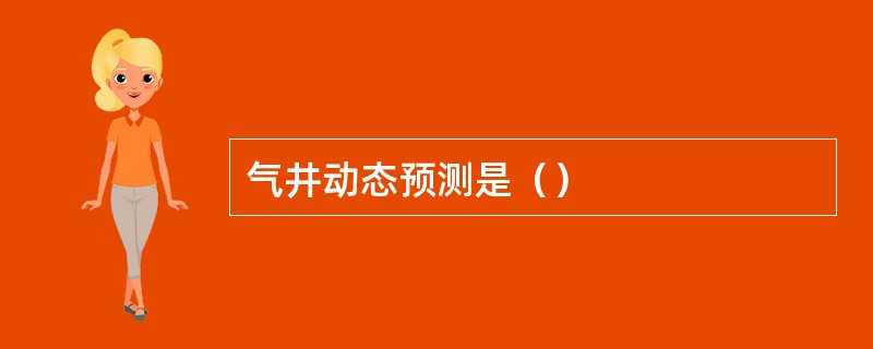 气井动态预测是（）