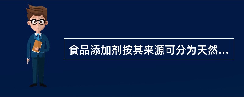 食品添加剂按其来源可分为天然食品添加剂和人工化学合成食品添加剂，一般认为二者中人