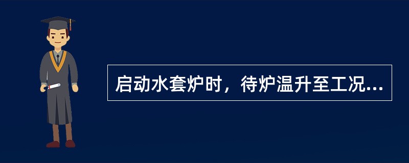 启动水套炉时，待炉温升至工况要求并高出约（）时，水套炉就可带负荷，投入生产保温。