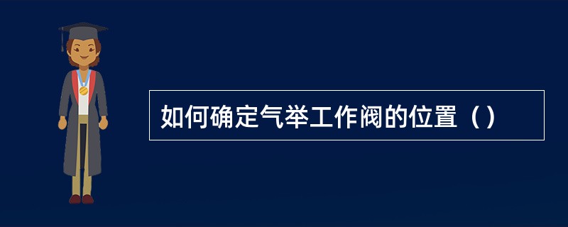 如何确定气举工作阀的位置（）