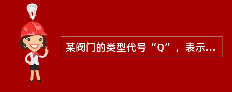 某阀门的类型代号“Q”，表示该阀门是（）。