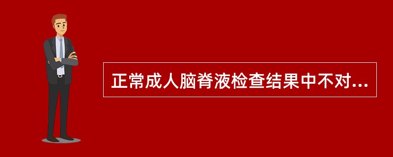 正常成人脑脊液检查结果中不对的是（）