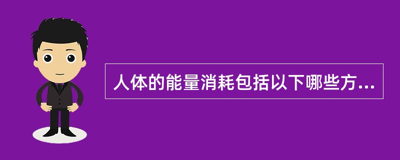 人体的能量消耗包括以下哪些方面（）