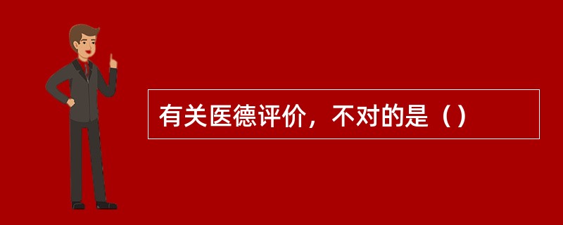 有关医德评价，不对的是（）