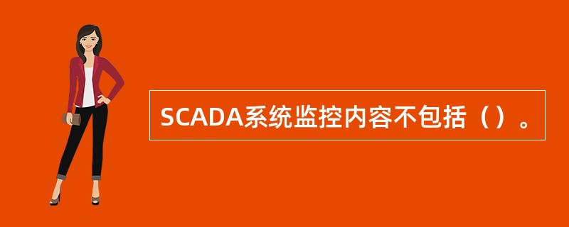 SCADA系统监控内容不包括（）。