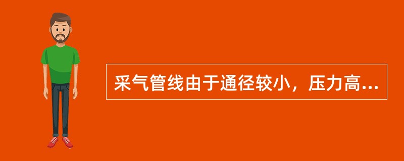采气管线由于通径较小，压力高，因此常选用（）。