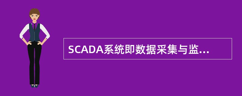 SCADA系统即数据采集与监视控制系统，可以对现场的运行设备进行监视和控制，以实