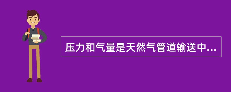 压力和气量是天然气管道输送中两个最重要的参数。