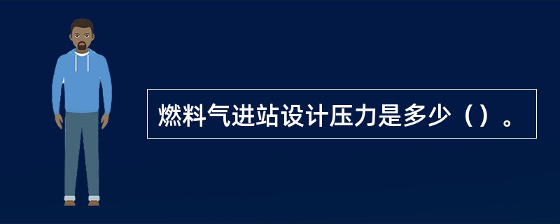 燃料气进站设计压力是多少（）。