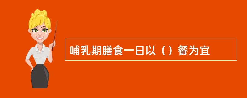 哺乳期膳食一日以（）餐为宜