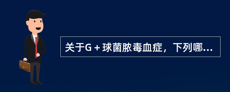 关于G＋球菌脓毒血症，下列哪项是错误的（）。