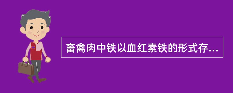 畜禽肉中铁以血红素铁的形式存在，是膳食铁的良好来源