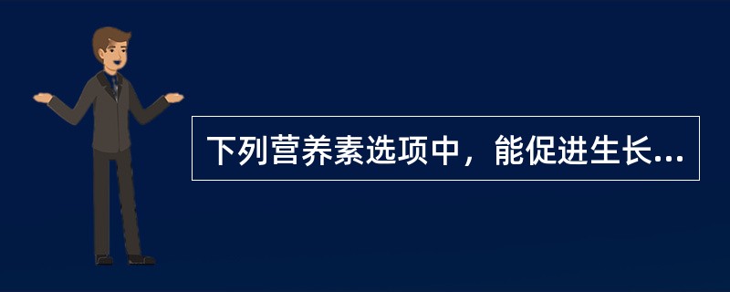 下列营养素选项中，能促进生长与组织修复的是（）