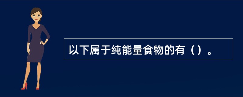 以下属于纯能量食物的有（）。