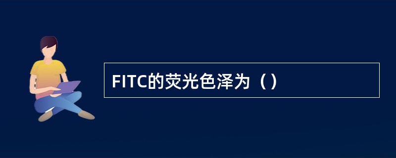 FITC的荧光色泽为（）