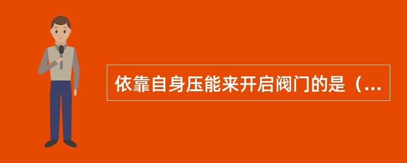 依靠自身压能来开启阀门的是（）。
