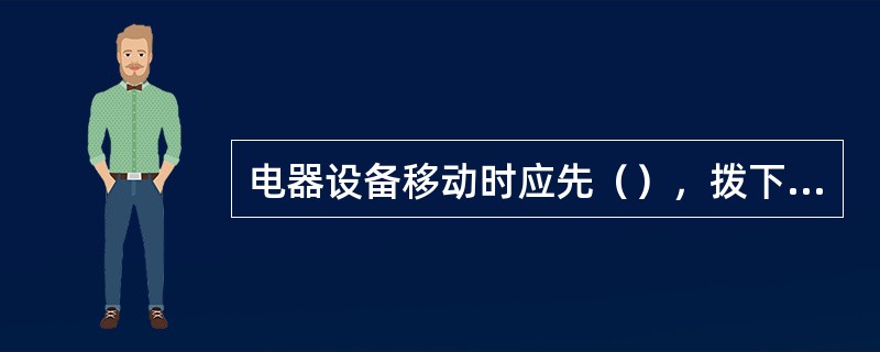 电器设备移动时应先（），拨下插头后再移动。