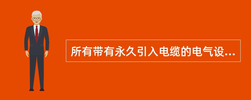 所有带有永久引入电缆的电气设备应标志为（）。