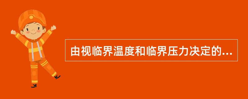 由视临界温度和临界压力决定的气体状态称为临界状态。