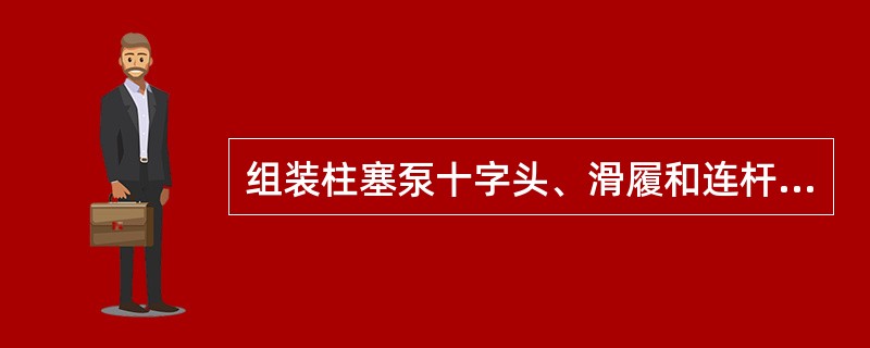 组装柱塞泵十字头、滑履和连杆时，十字头、滑覆与机身滑道的接触面积不得小于滑履面（