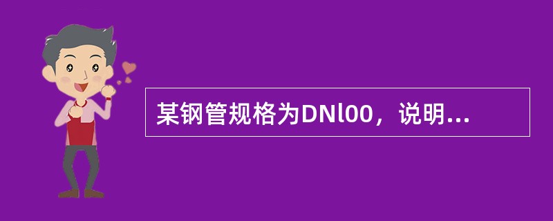 某钢管规格为DNl00，说明钢管的内径等于100mm。