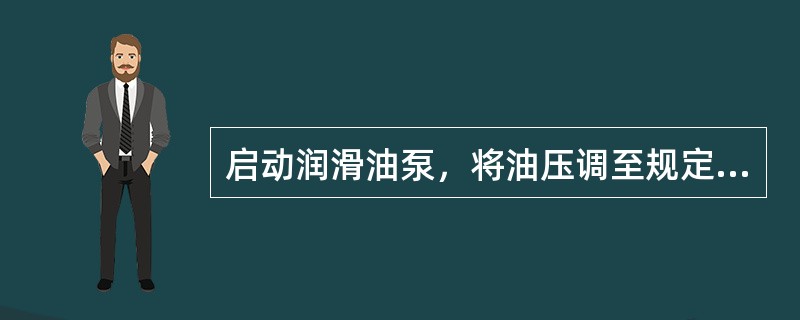 启动润滑油泵，将油压调至规定压力，无规定压力时油压应不得低于（）。