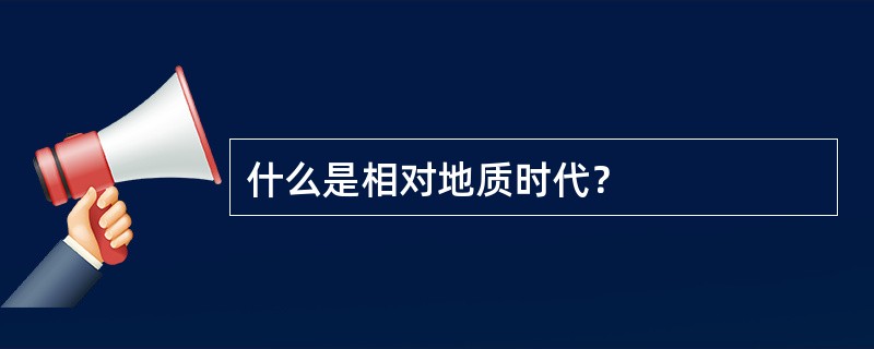 什么是相对地质时代？