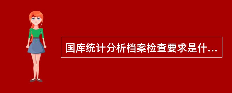 国库统计分析档案检查要求是什么？