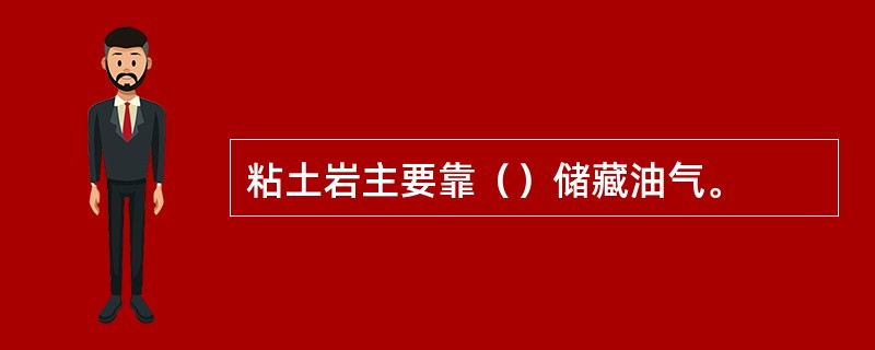 粘土岩主要靠（）储藏油气。