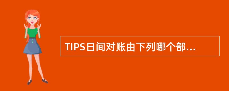 TIPS日间对账由下列哪个部门发起（）。