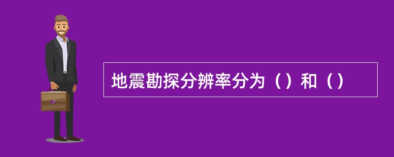 地震勘探分辨率分为（）和（）