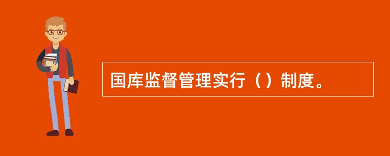 国库监督管理实行（）制度。