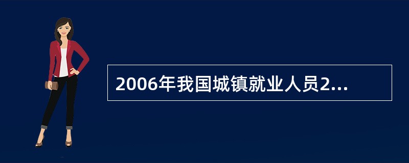 2006年我国城镇就业人员28310万人，比2005年增长4.3%；年末城镇登记