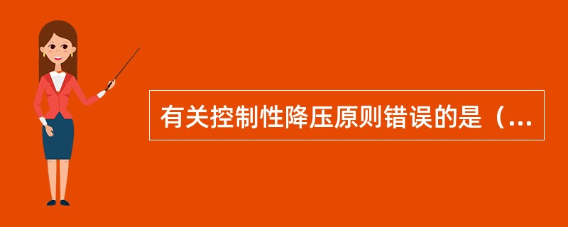 有关控制性降压原则错误的是（）。