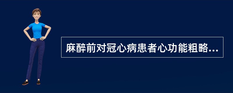 麻醉前对冠心病患者心功能粗略评价一般采用心绞痛分级，"日常体力活动明显受限，以正