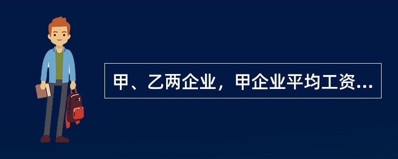 甲、乙两企业，甲企业平均工资为3801元，乙企业平均工资4202元，它们的标准差