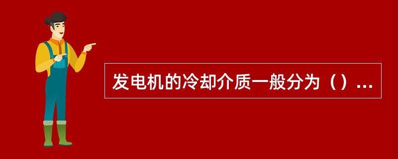 发电机的冷却介质一般分为（）等冷却。