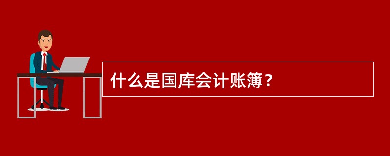 什么是国库会计账簿？