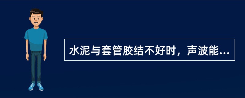 水泥与套管胶结不好时，声波能量通过钢管（）传播，在地层中传播能量小。