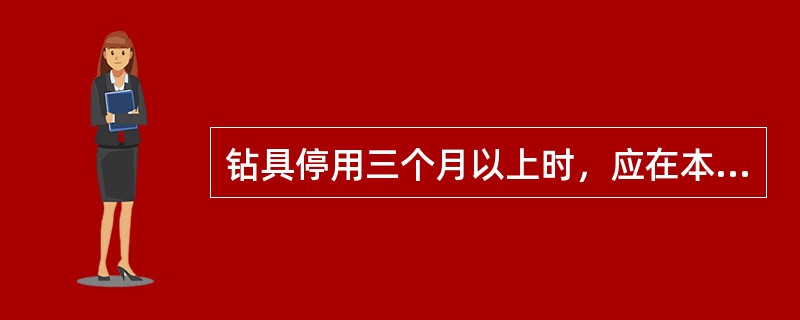 钻具停用三个月以上时，应在本体涂抹防腐漆，丝扣涂防护油。