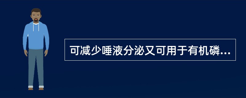 可减少唾液分泌又可用于有机磷中毒解救的药物是（）。