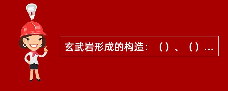玄武岩形成的构造:()、()、()、()。 玄武岩形成的构造:()、()、()、()。