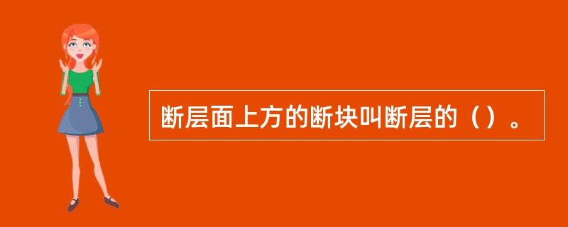 断层面上方的断块叫断层的（）。