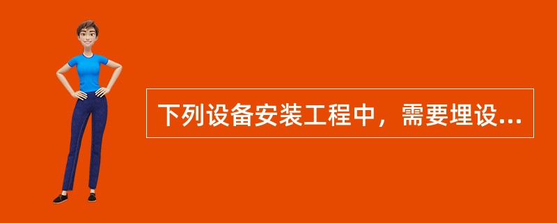 下列设备安装工程中，需要埋设永久中心标板的设备有（）。